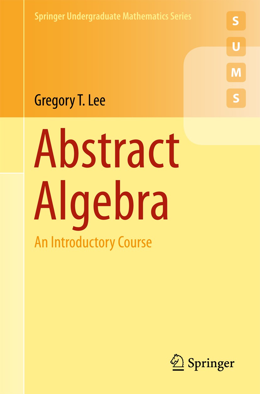 Titlebook: Abstract Algebra; An Introductory Cour Gregory T. Lee Textbook 2018 Springer International Publishing AG, part of Springer Nature 2018 abst Titlebook: Abstract Algebra; An Introductory Cour Gregory T. Lee Textbook 2018 Springer International Publishing AG, part of Springer Nature 2018 abst