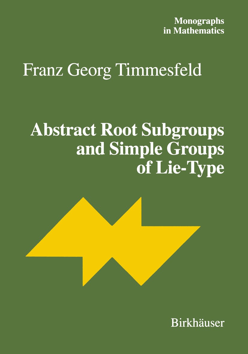 Titlebook: Abstract Root Subgroups and Simple Groups of Lie-Type; Franz Georg Timmesfeld Book 2001 Birkhäuser Verlag 2001 DEX.Finite.Group theory.Lie Titlebook: Abstract Root Subgroups and Simple Groups of Lie-Type; Franz Georg Timmesfeld Book 2001 Birkhäuser Verlag 2001 DEX.Finite.Group theory.Lie