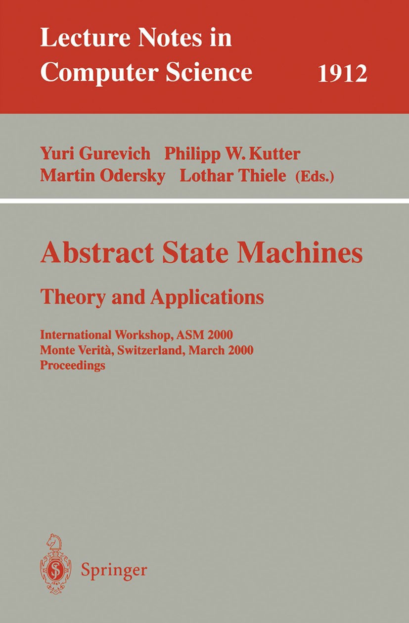 Titlebook: Abstract State Machines - Theory and Applications; International Worksh Yuri Gurevich,Philipp W. Kutter,Lothar Thiele Conference proceeding Titlebook: Abstract State Machines - Theory and Applications; International Worksh Yuri Gurevich,Philipp W. Kutter,Lothar Thiele Conference proceeding