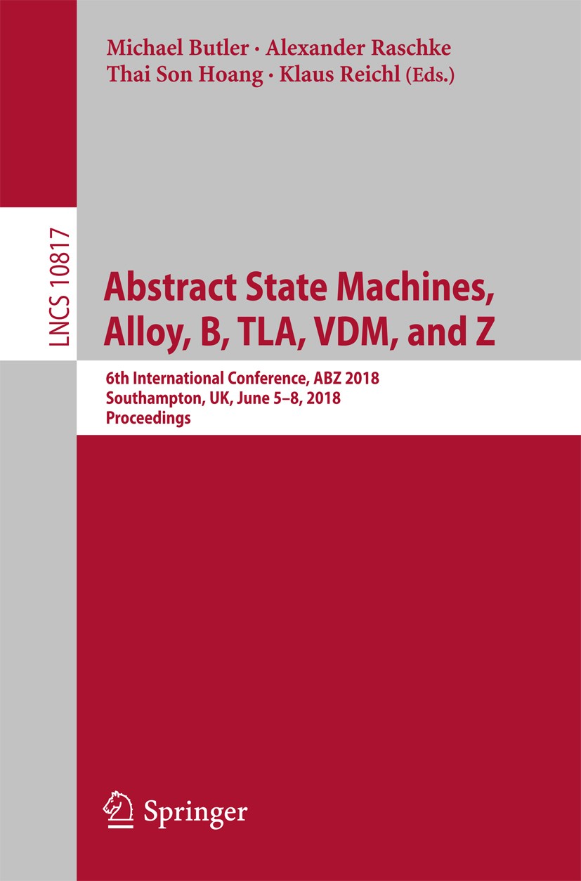 Titlebook: Abstract State Machines, Alloy, B, TLA, VDM, and Z; 6th International Co Michael Butler,Alexander Raschke,Klaus Reichl Conference proceedin Titlebook: Abstract State Machines, Alloy, B, TLA, VDM, and Z; 6th International Co Michael Butler,Alexander Raschke,Klaus Reichl Conference proceedin