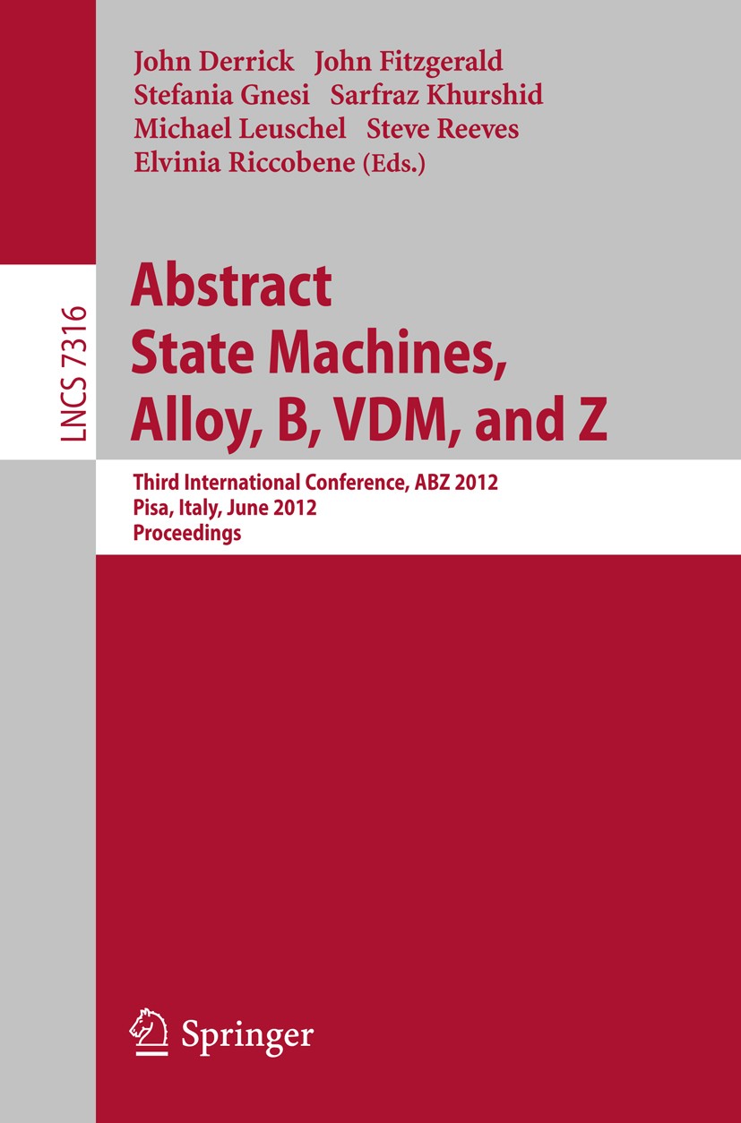 Titlebook: Abstract State Machines, Alloy, B, VDM, and Z; Third International John Derrick,John Fitzgerald,Elvinia Riccobene Conference proceedings 2 Titlebook: Abstract State Machines, Alloy, B, VDM, and Z; Third International John Derrick,John Fitzgerald,Elvinia Riccobene Conference proceedings 2
