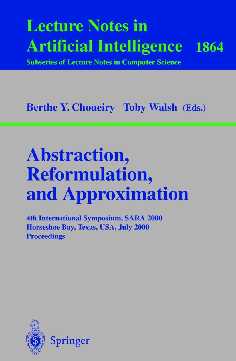 Titlebook: Abstraction, Reformulation, and Approximation; 4th International Sy Berthe Y. Choueiry,Toby Walsh Conference proceedings 2000 Springer-Verl Titlebook: Abstraction, Reformulation, and Approximation; 4th International Sy Berthe Y. Choueiry,Toby Walsh Conference proceedings 2000 Springer-Verl