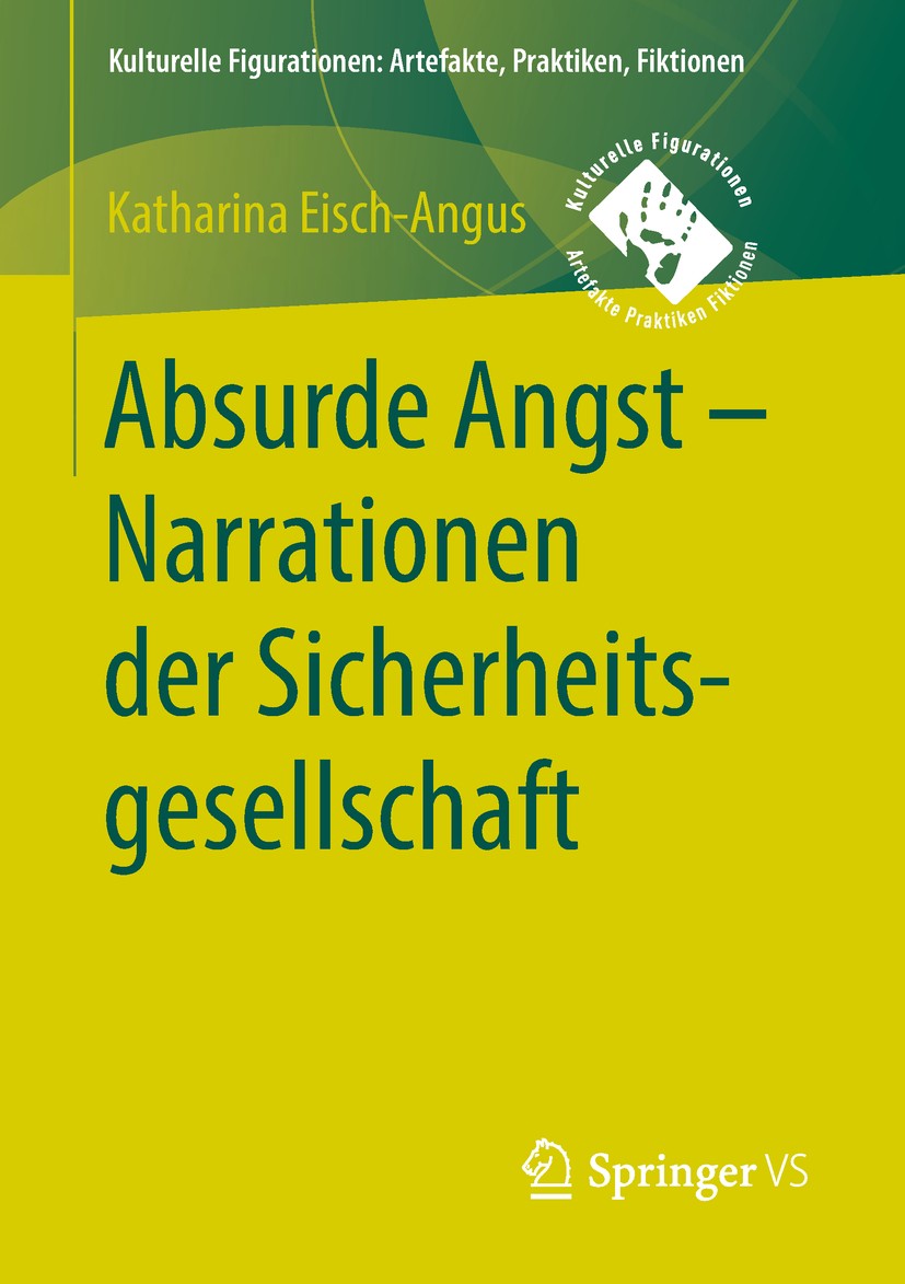 Titlebook: Absurde Angst - Narrationen der Sicherheitsgesellschaft; Katharina Eisch-Angus Book 2019 Springer Fachmedien Wiesbaden GmbH, ein Teil von Titlebook: Absurde Angst - Narrationen der Sicherheitsgesellschaft; Katharina Eisch-Angus Book 2019 Springer Fachmedien Wiesbaden GmbH, ein Teil von