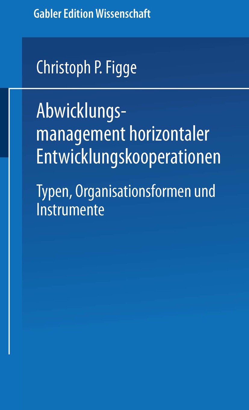 Titlebook: Abwicklungsmanagement horizontaler Entwicklungskooperationen; Typen, Organisations Christoph P. Figge Textbook 1999 Springer Fachmedien Wie Titlebook: Abwicklungsmanagement horizontaler Entwicklungskooperationen; Typen, Organisations Christoph P. Figge Textbook 1999 Springer Fachmedien Wie