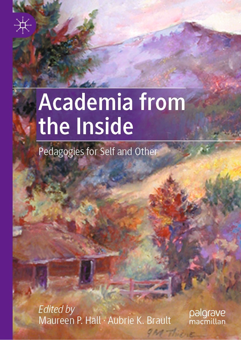 Titlebook: Academia from the Inside; Pedagogies for Self Maureen P. Hall,Aubrie K. Brault Book 2021 The Editor(s) (if applicable) and The Author(s), Titlebook: Academia from the Inside; Pedagogies for Self Maureen P. Hall,Aubrie K. Brault Book 2021 The Editor(s) (if applicable) and The Author(s),