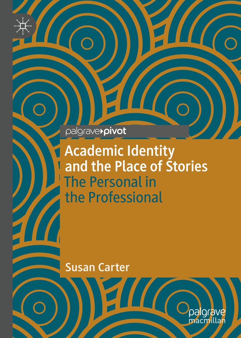 Titlebook: Academic Identity and the Place of Stories; The Personal in the Susan Carter Book 2020 The Editor(s) (if applicable) and The Author(s), un Titlebook: Academic Identity and the Place of Stories; The Personal in the Susan Carter Book 2020 The Editor(s) (if applicable) and The Author(s), un