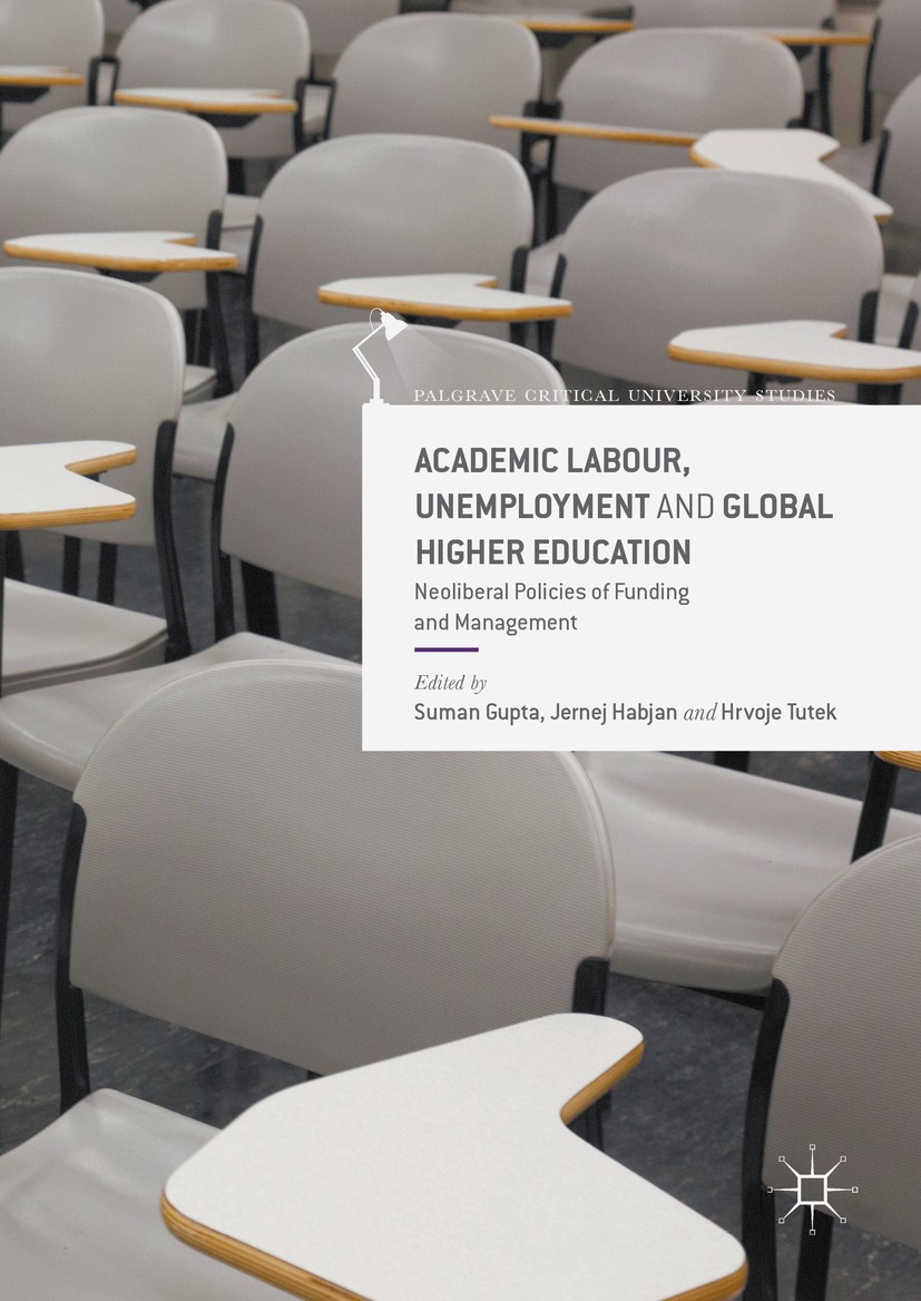 Titlebook: Academic Labour, Unemployment and Global Higher Education; Neoliberal Policies Suman Gupta,Jernej Habjan,Hrvoje Tutek Book 2016 The Editor Titlebook: Academic Labour, Unemployment and Global Higher Education; Neoliberal Policies Suman Gupta,Jernej Habjan,Hrvoje Tutek Book 2016 The Editor