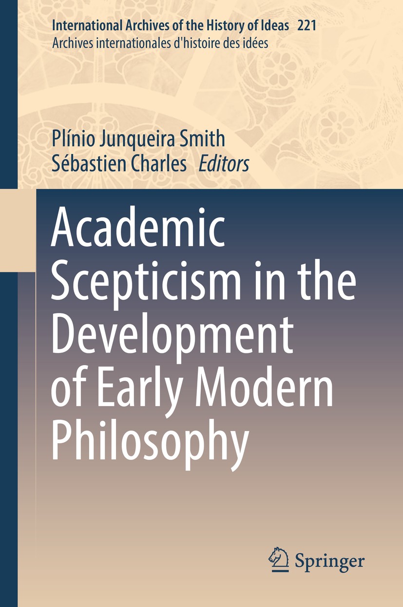 Titlebook: Academic Scepticism in the Development of Early Modern Philosophy; Plínio Junqueira Smith,Sébastien Charles Book 2017 Springer Internation Titlebook: Academic Scepticism in the Development of Early Modern Philosophy; Plínio Junqueira Smith,Sébastien Charles Book 2017 Springer Internation