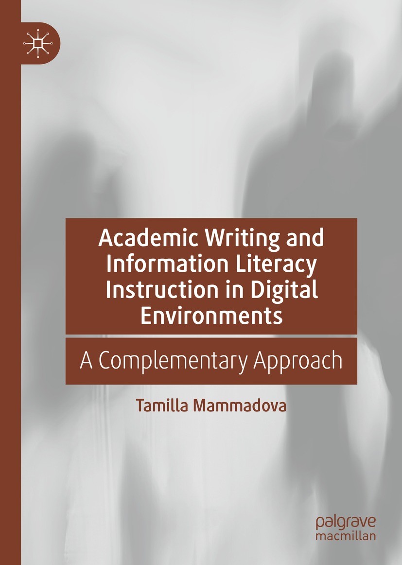 Titlebook: Academic Writing and Information Literacy Instruction in Digital Environments; A Complementary Appr Tamilla Mammadova Book 2022 The Editor( Titlebook: Academic Writing and Information Literacy Instruction in Digital Environments; A Complementary Appr Tamilla Mammadova Book 2022 The Editor(