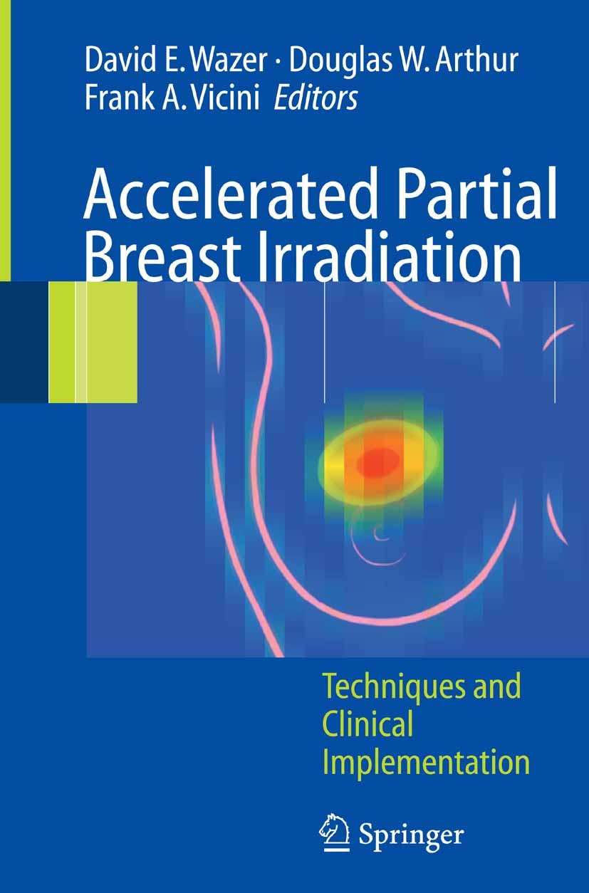 Titlebook: Accelerated Partial Breast Irradiation; Techniques and Clini David E. Wazer,Douglas W. Arthur,Frank A. Vicini Book 20061st edition Springer Titlebook: Accelerated Partial Breast Irradiation; Techniques and Clini David E. Wazer,Douglas W. Arthur,Frank A. Vicini Book 20061st edition Springer