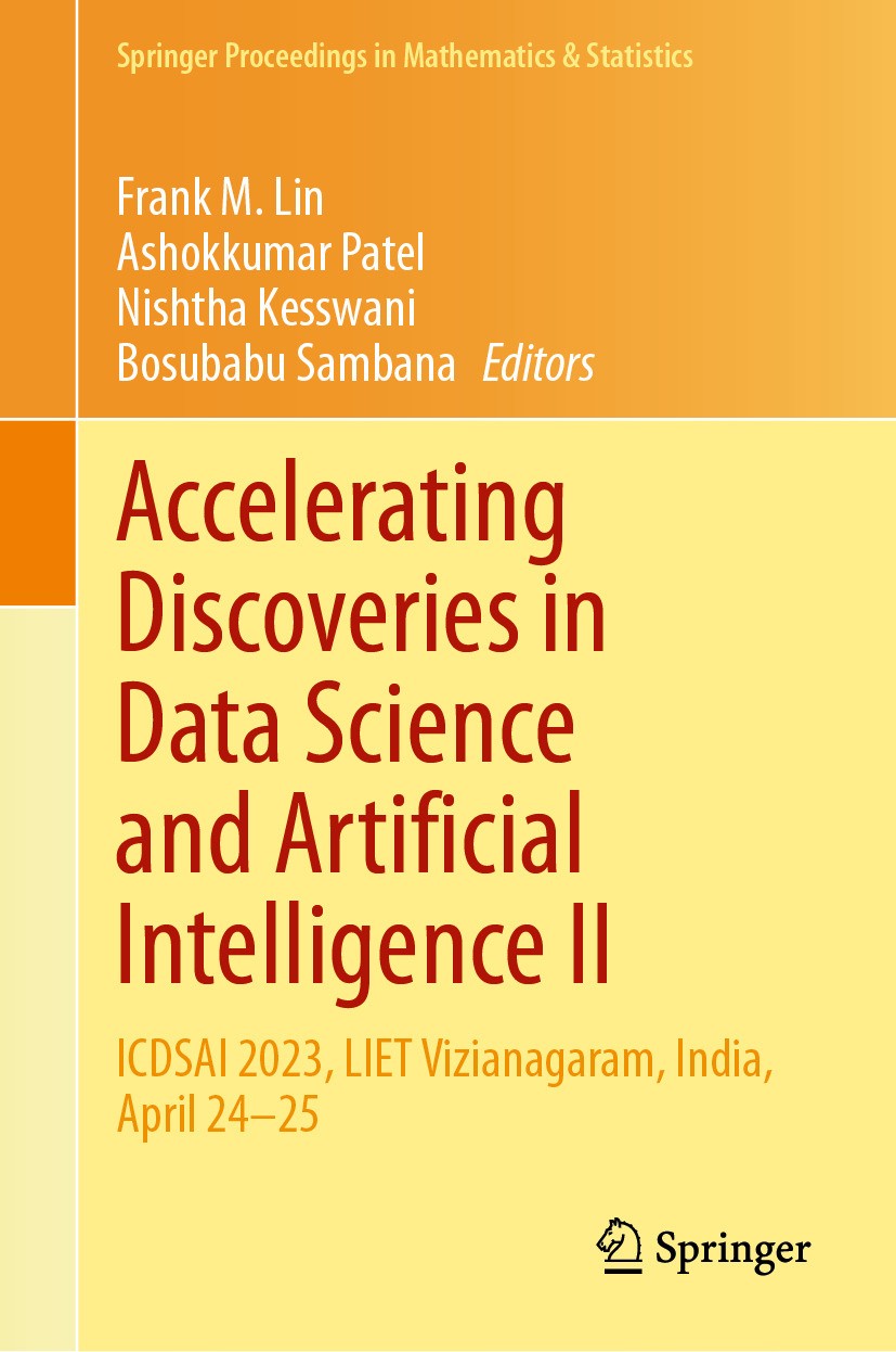 Titlebook: Accelerating Discoveries in Data Science and Artificial Intelligence II; ICDSAI 2023, LIET Vi Frank M. Lin,Ashokkumar Patel,Bosubabu Samban Titlebook: Accelerating Discoveries in Data Science and Artificial Intelligence II; ICDSAI 2023, LIET Vi Frank M. Lin,Ashokkumar Patel,Bosubabu Samban