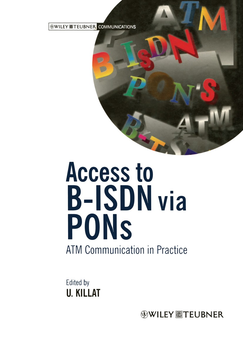 Titlebook: Access to B-ISDN via PONs; ATM Communication in Ulrich Killat Book 1996 John Wiley & Sons Ltd. and B.G. Teubner 1996 ISDN.Standards.Synchro Titlebook: Access to B-ISDN via PONs; ATM Communication in Ulrich Killat Book 1996 John Wiley & Sons Ltd. and B.G. Teubner 1996 ISDN.Standards.Synchro