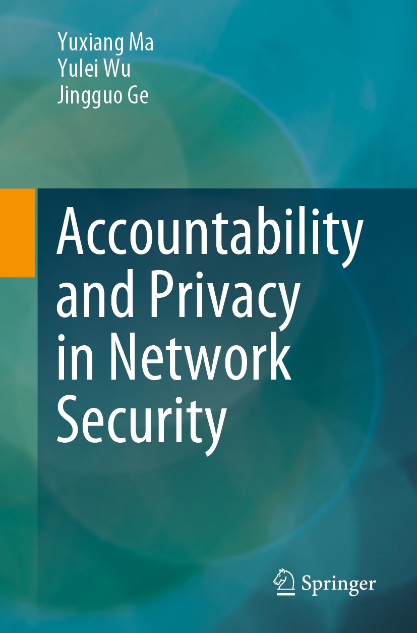 Titlebook: Accountability and Privacy in Network Security; Yuxiang Ma,Yulei Wu,Jingguo Ge Book 2020 The Editor(s) (if applicable) and The Author(s), Titlebook: Accountability and Privacy in Network Security; Yuxiang Ma,Yulei Wu,Jingguo Ge Book 2020 The Editor(s) (if applicable) and The Author(s),