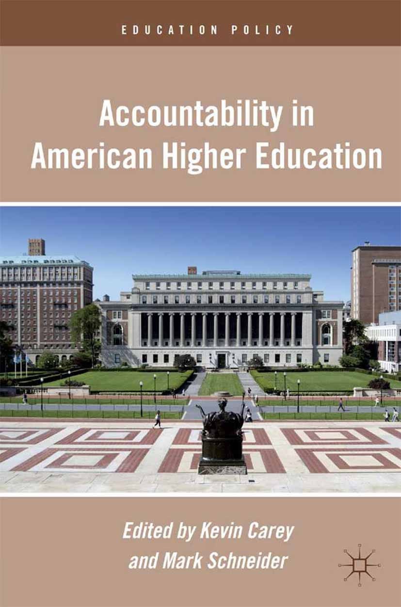 Titlebook: Accountability in American Higher Education; Kevin Carey,Mark Schneider Book 2010 Kevin Carey and Mark Schneider 2010 education.freedom.Go Titlebook: Accountability in American Higher Education; Kevin Carey,Mark Schneider Book 2010 Kevin Carey and Mark Schneider 2010 education.freedom.Go