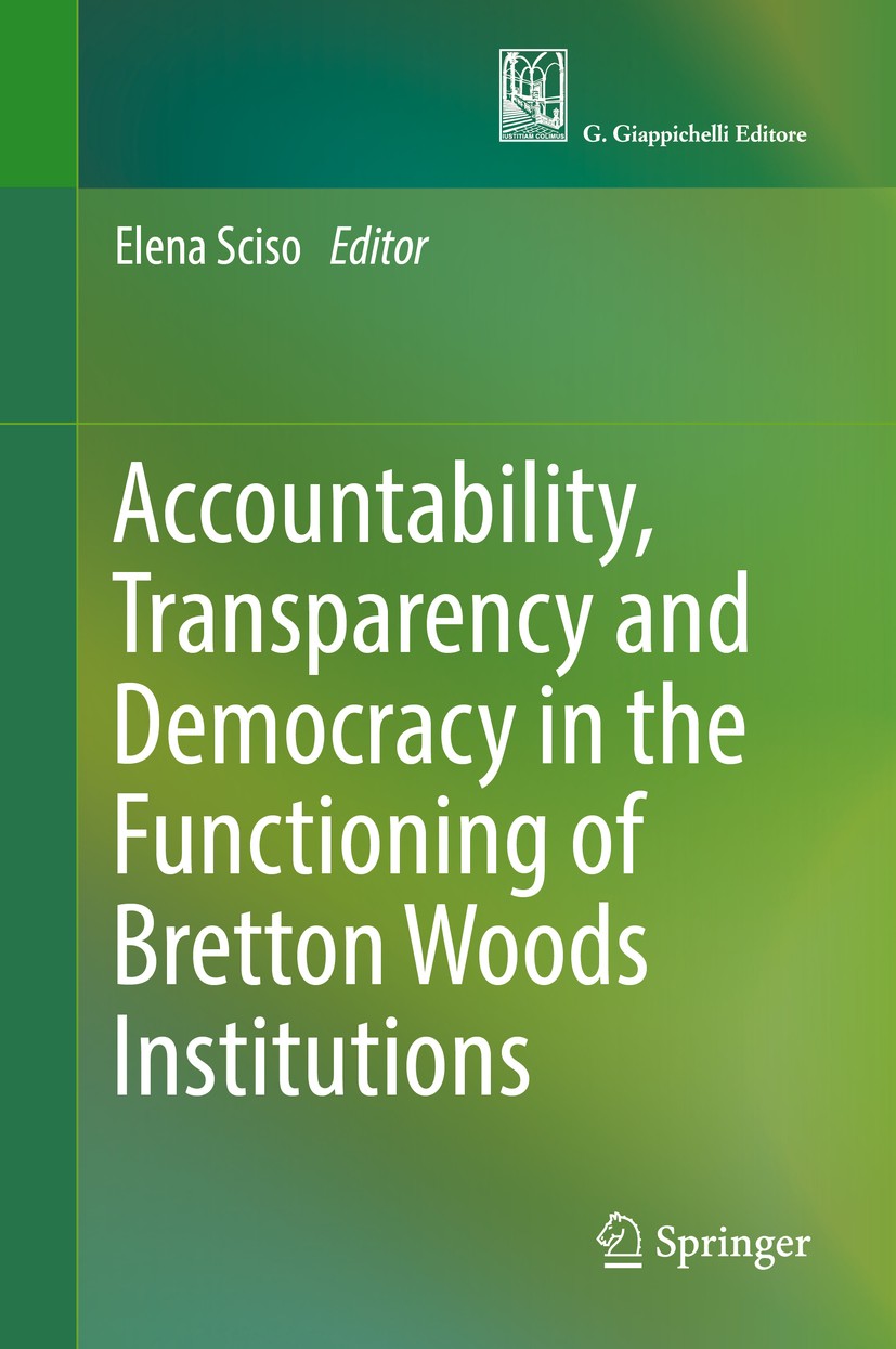 Titlebook: Accountability, Transparency and Democracy in the Functioning of Bretton Woods Institutions; Elena Sciso Book 2017 Springer International Titlebook: Accountability, Transparency and Democracy in the Functioning of Bretton Woods Institutions; Elena Sciso Book 2017 Springer International