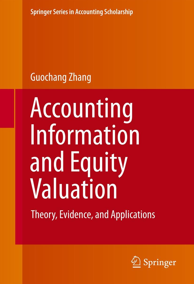 Titlebook: Accounting Information and Equity Valuation; Theory, Evidence, an Guochang Zhang Book 2014 Springer Science+Business Media New York 2014 Ac Titlebook: Accounting Information and Equity Valuation; Theory, Evidence, an Guochang Zhang Book 2014 Springer Science+Business Media New York 2014 Ac