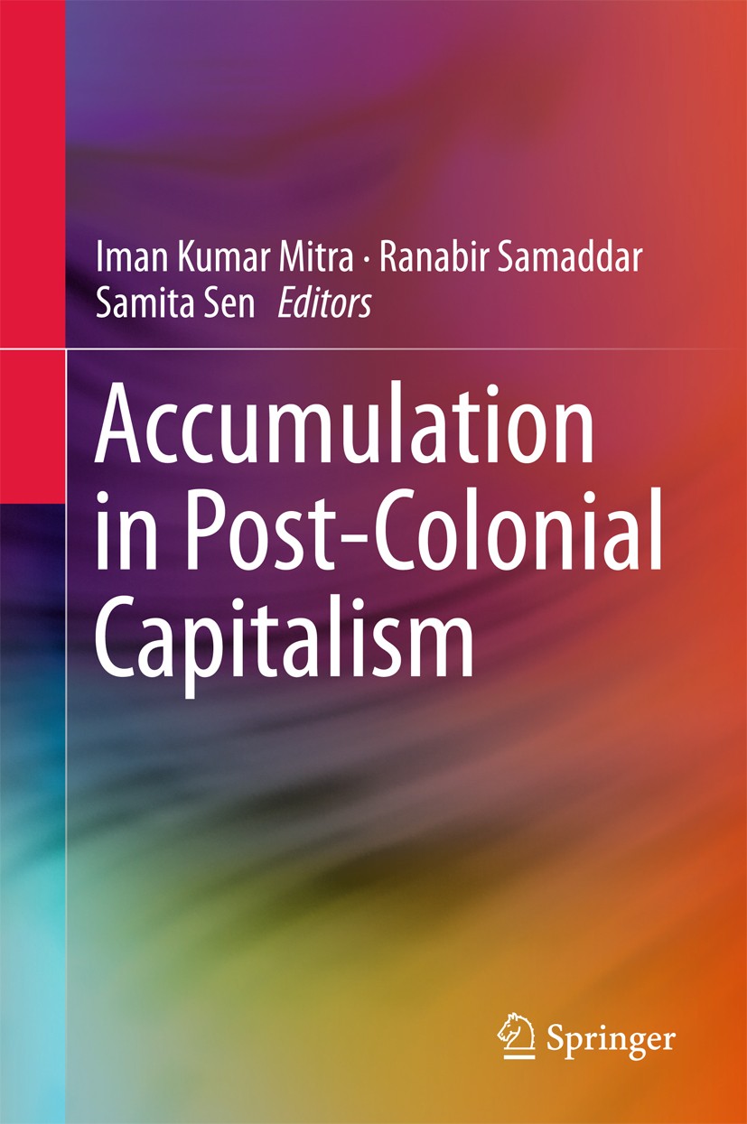 Titlebook: Accumulation in Post-Colonial Capitalism; Iman Kumar Mitra,Ranabir Samaddar,Samita Sen Book 2017 Mahanirban Calcutta Research Group (MCRG) Titlebook: Accumulation in Post-Colonial Capitalism; Iman Kumar Mitra,Ranabir Samaddar,Samita Sen Book 2017 Mahanirban Calcutta Research Group (MCRG)