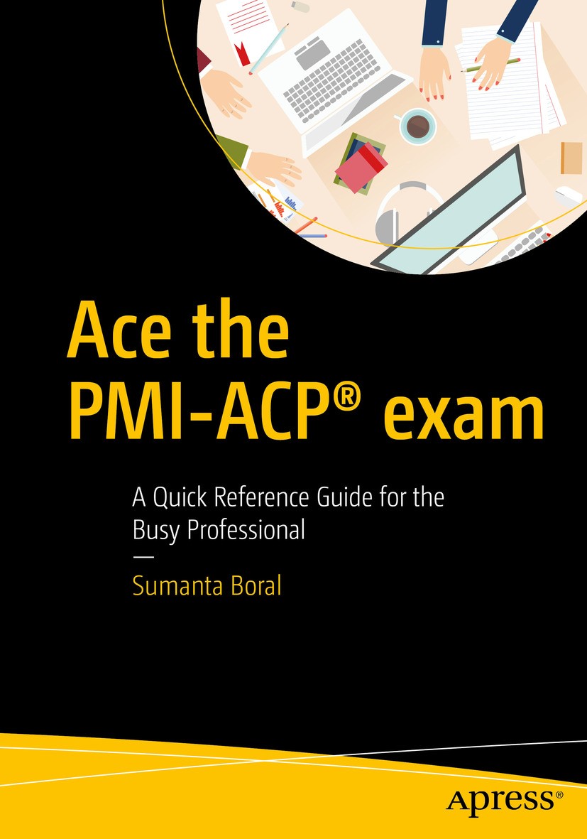 Titlebook: Ace the PMI-ACP® exam; A Quick Reference Gu Sumanta Boral Book 2016 Sumanta Boral 2016 Agile Certified Professional.Agile.Certification.Agi Titlebook: Ace the PMI-ACP® exam; A Quick Reference Gu Sumanta Boral Book 2016 Sumanta Boral 2016 Agile Certified Professional.Agile.Certification.Agi
