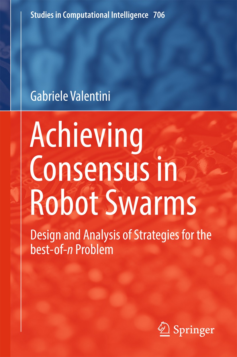 Titlebook: Achieving Consensus in Robot Swarms; Design and Analysis Gabriele Valentini Book 2017 Springer International Publishing AG 2017 Computatio Titlebook: Achieving Consensus in Robot Swarms; Design and Analysis Gabriele Valentini Book 2017 Springer International Publishing AG 2017 Computatio
