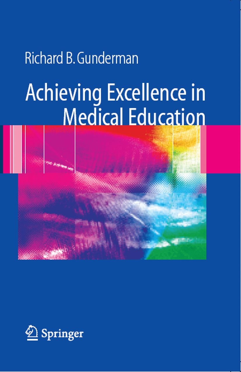 Titlebook: Achieving Excellence in Medical Education; Richard B. Gunderman Textbook 20061st edition Springer-Verlag London 2006 Education.medical edu Titlebook: Achieving Excellence in Medical Education; Richard B. Gunderman Textbook 20061st edition Springer-Verlag London 2006 Education.medical edu