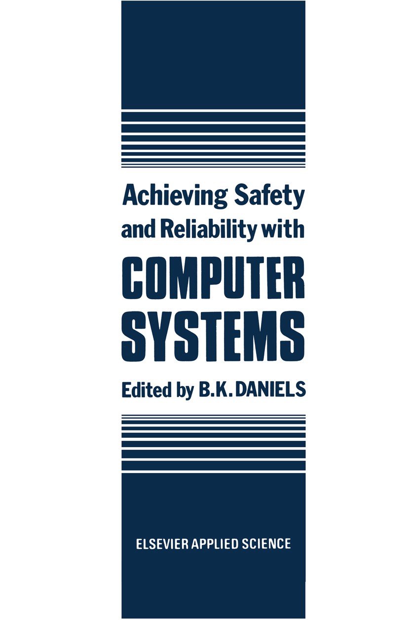 Titlebook: Achieving Safety and Reliability with Computer Systems; B. K. Daniels Book 1987 Elsevier Applied Science Publishers Ltd 1987 Ada.Software. Titlebook: Achieving Safety and Reliability with Computer Systems; B. K. Daniels Book 1987 Elsevier Applied Science Publishers Ltd 1987 Ada.Software.