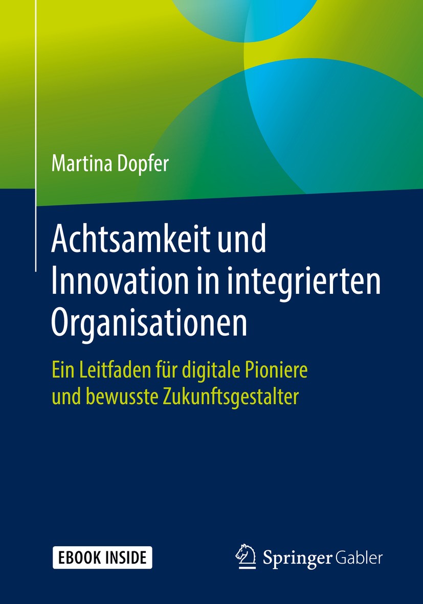 Titlebook: Achtsamkeit und Innovation in integrierten Organisationen; Ein Leitfaden für di Martina Dopfer Book 2019 Der/die Herausgeber bzw. der/die A Titlebook: Achtsamkeit und Innovation in integrierten Organisationen; Ein Leitfaden für di Martina Dopfer Book 2019 Der/die Herausgeber bzw. der/die A