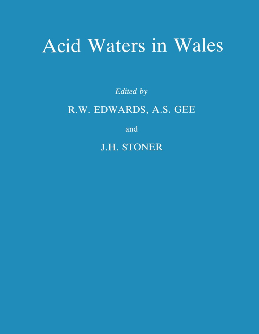 Titlebook: Acid Waters in Wales; R. W. Edwards,A. S. Gee,J. H. Stoner Book 1990 Kluwer Academic Publishers 1990 chemistry.drinking water.ecology.geol Titlebook: Acid Waters in Wales; R. W. Edwards,A. S. Gee,J. H. Stoner Book 1990 Kluwer Academic Publishers 1990 chemistry.drinking water.ecology.geol