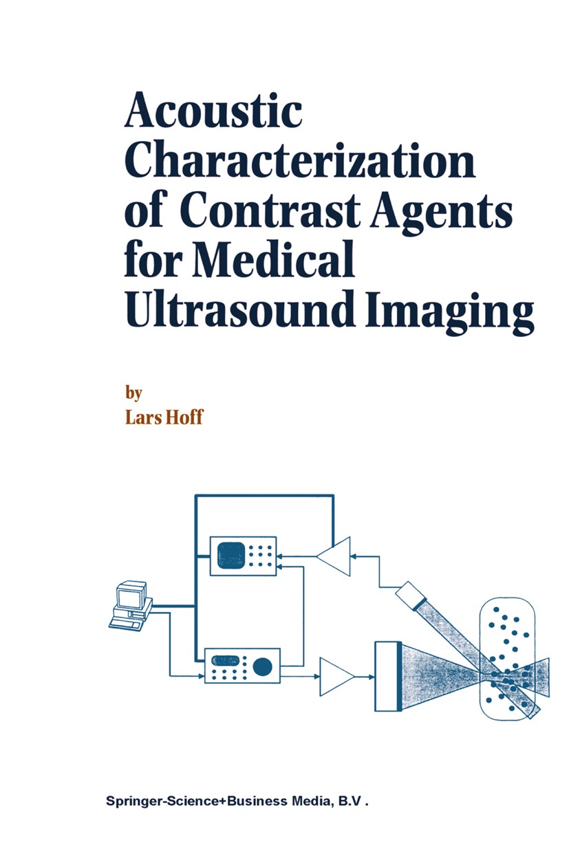 Titlebook: Acoustic Characterization of Contrast Agents for Medical Ultrasound Imaging; Lars Hoff Book 2001 Springer Science+Business Media Dordrecht Titlebook: Acoustic Characterization of Contrast Agents for Medical Ultrasound Imaging; Lars Hoff Book 2001 Springer Science+Business Media Dordrecht