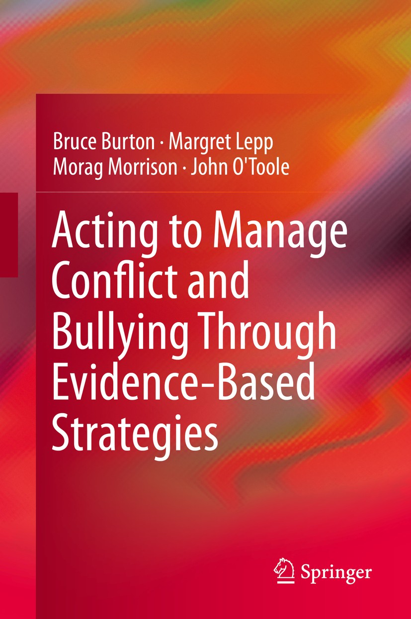 Titlebook: Acting to Manage Conflict and Bullying Through Evidence-Based Strategies; Bruce Burton,Margret Lepp,John O‘Toole Book 2015 Springer Intern Titlebook: Acting to Manage Conflict and Bullying Through Evidence-Based Strategies; Bruce Burton,Margret Lepp,John O‘Toole Book 2015 Springer Intern