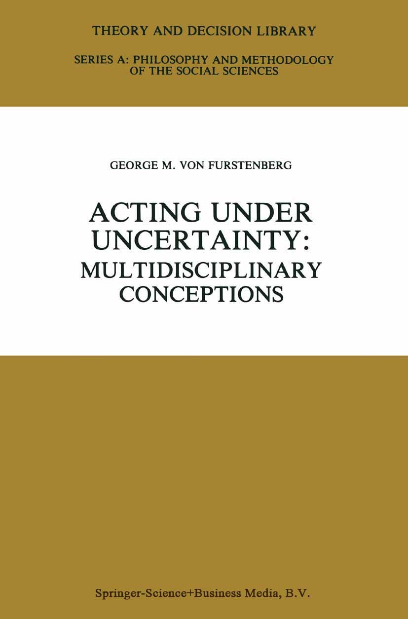 Titlebook: Acting under Uncertainty; Multidisciplinary Co George M. Furstenberg Book 1990 Springer Science+Business Media Dordrecht 1990 calculus.deci Titlebook: Acting under Uncertainty; Multidisciplinary Co George M. Furstenberg Book 1990 Springer Science+Business Media Dordrecht 1990 calculus.deci