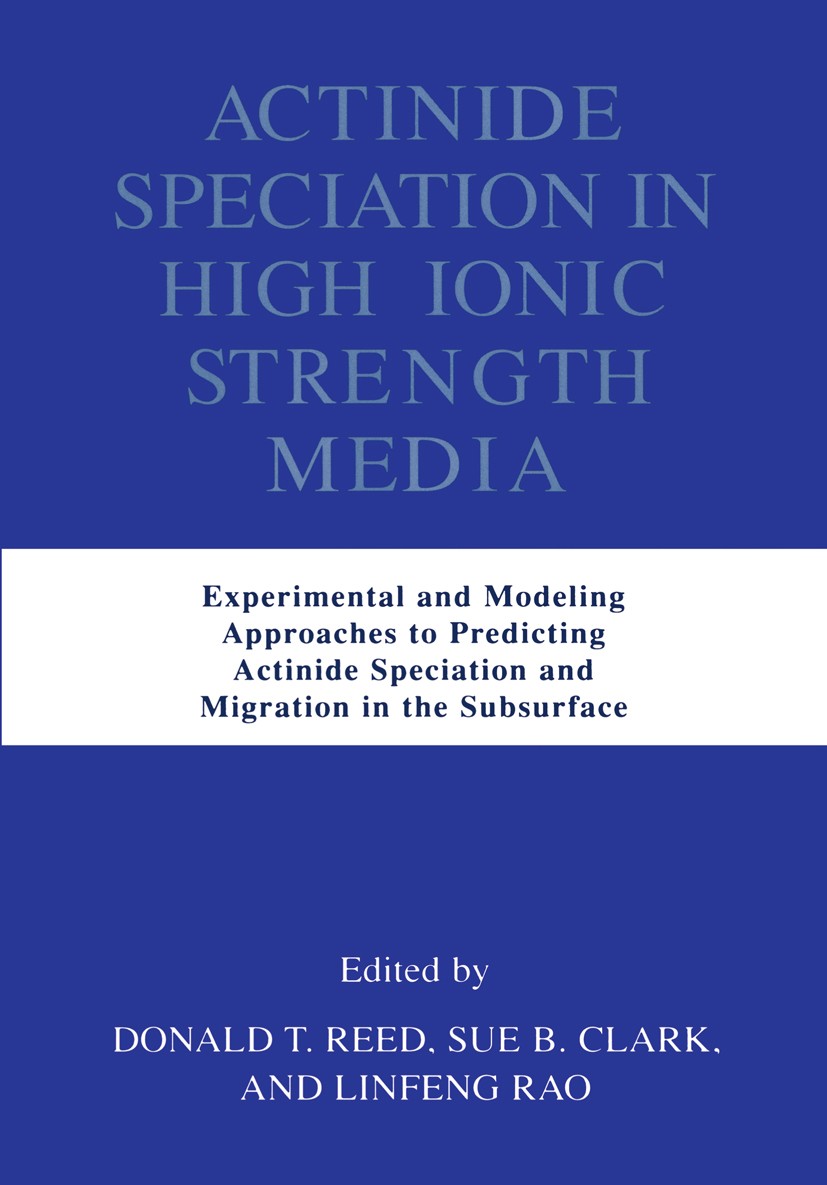 Titlebook: Actinide Speciation in High Ionic Strength Media; Experimental and Mod Donald T. Reed,Sue B. Clark,Linfeng Rao Book 1999 Springer Science+B Titlebook: Actinide Speciation in High Ionic Strength Media; Experimental and Mod Donald T. Reed,Sue B. Clark,Linfeng Rao Book 1999 Springer Science+B