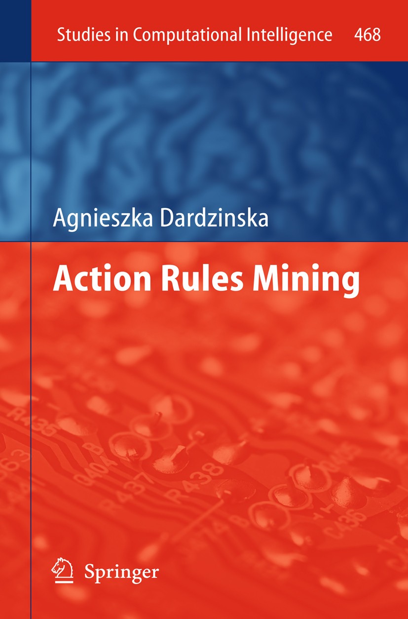 Titlebook: Action Rules Mining; Agnieszka Dardzinska Book 2013 Springer-Verlag Berlin Heidelberg 2013 Action Rules Mining.Computational Intelligence Titlebook: Action Rules Mining; Agnieszka Dardzinska Book 2013 Springer-Verlag Berlin Heidelberg 2013 Action Rules Mining.Computational Intelligence