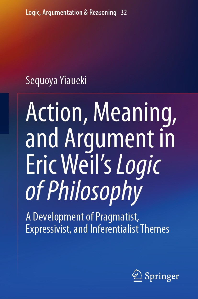 Titlebook: Action, Meaning, and Argument in Eric Weil‘s Logic of Philosophy; A Development of Pra Sequoya Yiaueki Book 2023 The Editor(s) (if applicab Titlebook: Action, Meaning, and Argument in Eric Weil‘s Logic of Philosophy; A Development of Pra Sequoya Yiaueki Book 2023 The Editor(s) (if applicab