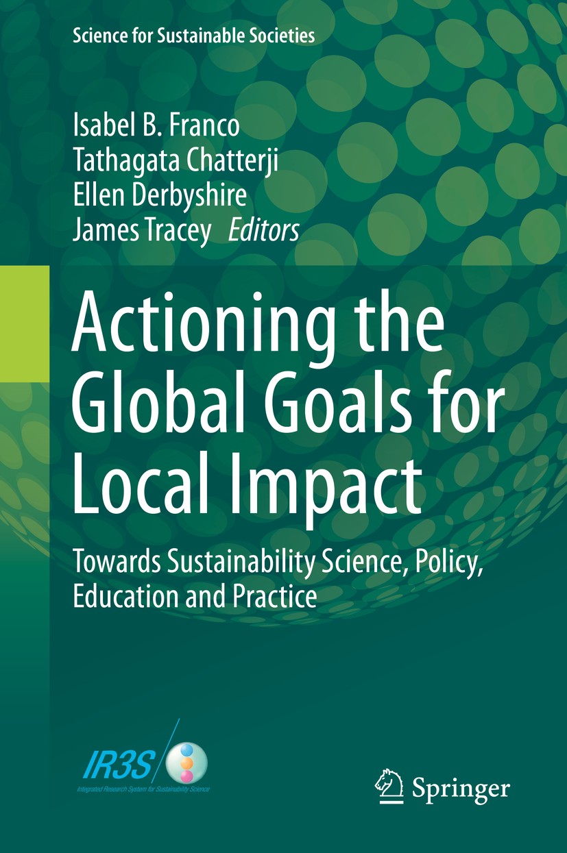 Titlebook: Actioning the Global Goals for Local Impact; Towards Sustainabili Isabel B. Franco,Tathagata Chatterji,James Tracey Book 2020 Springer Natu Titlebook: Actioning the Global Goals for Local Impact; Towards Sustainabili Isabel B. Franco,Tathagata Chatterji,James Tracey Book 2020 Springer Natu