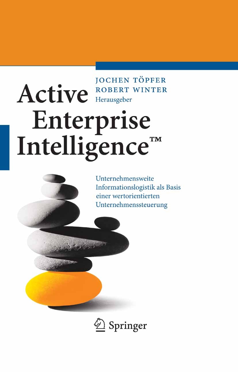 Titlebook: Active Enterprise Intelligence™; Unternehmensweite In Jochen Töpfer,Robert Winter Book 2008 Springer-Verlag Berlin Heidelberg 2008 Business Titlebook: Active Enterprise Intelligence™; Unternehmensweite In Jochen Töpfer,Robert Winter Book 2008 Springer-Verlag Berlin Heidelberg 2008 Business
