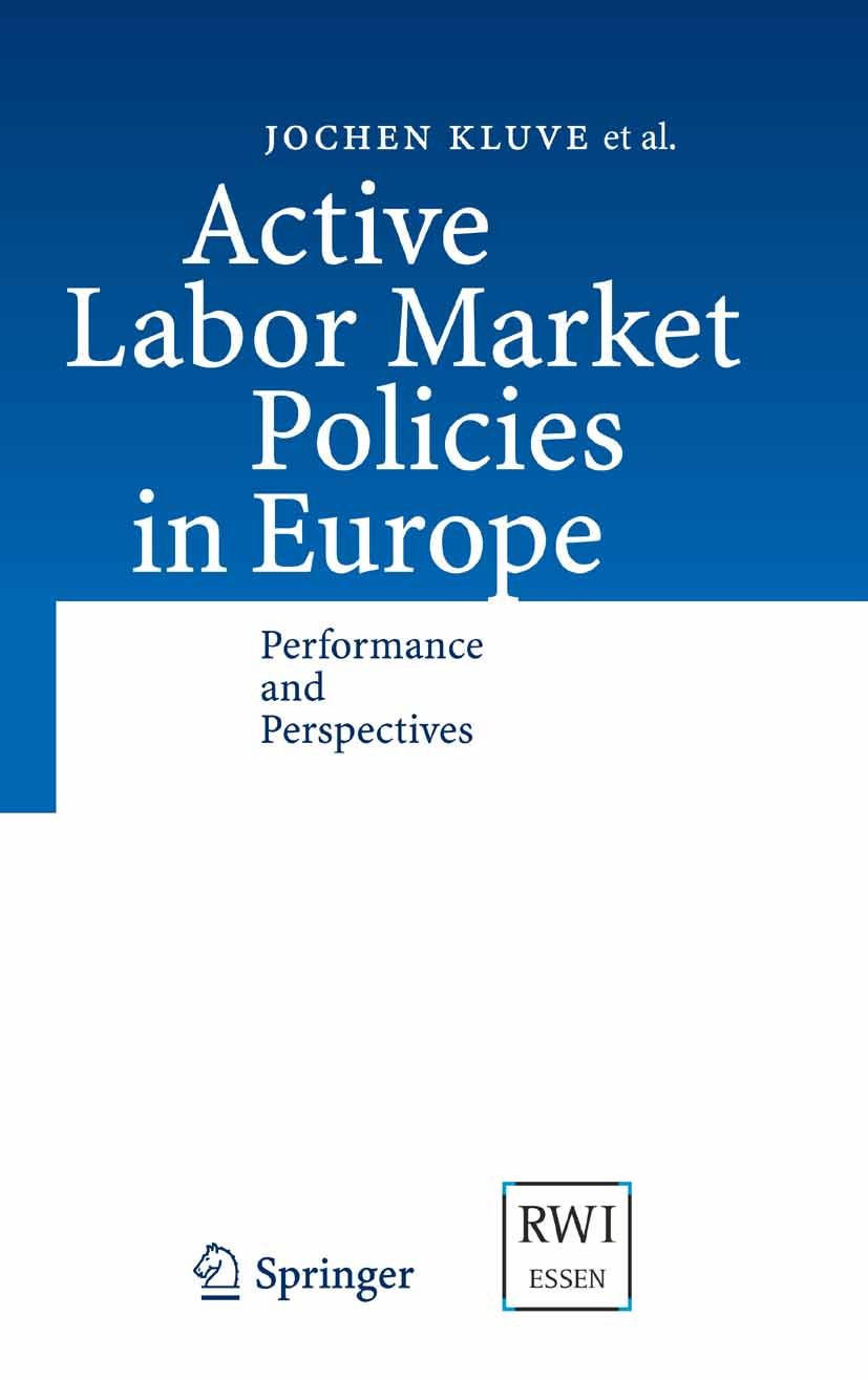 Titlebook: Active Labor Market Policies in Europe; Performance and Pers Jochen Kluve,David Card,Andrea Weber Book 2007 Springer-Verlag Berlin Heidelbe Titlebook: Active Labor Market Policies in Europe; Performance and Pers Jochen Kluve,David Card,Andrea Weber Book 2007 Springer-Verlag Berlin Heidelbe