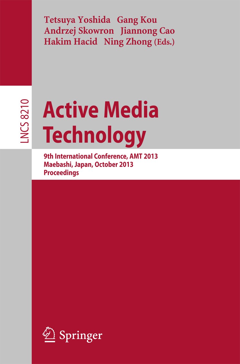 Titlebook: Active Media Technology; 9th International Co Tetsuya Yoshida,Gang Kou,Ning Zhong Conference proceedings 2013 Springer International Publis Titlebook: Active Media Technology; 9th International Co Tetsuya Yoshida,Gang Kou,Ning Zhong Conference proceedings 2013 Springer International Publis