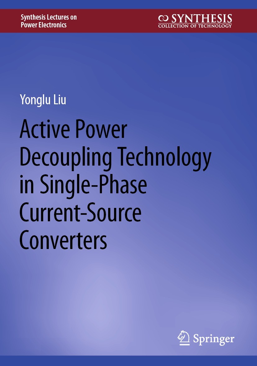 Titlebook: Active Power Decoupling Technology in Single-Phase Current-Source Converters; Yonglu Liu Book 2023 The Editor(s) (if applicable) and The A Titlebook: Active Power Decoupling Technology in Single-Phase Current-Source Converters; Yonglu Liu Book 2023 The Editor(s) (if applicable) and The A