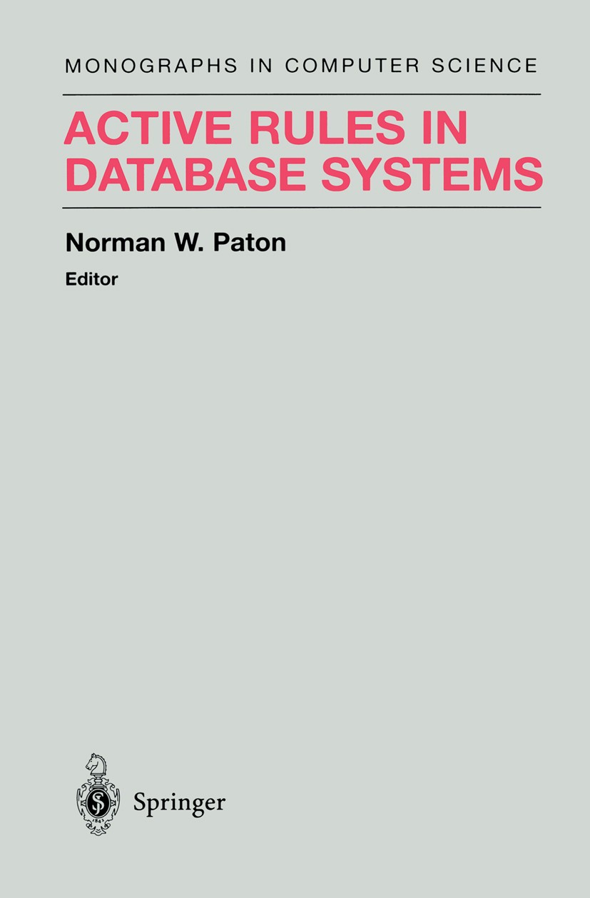 Titlebook: Active Rules in Database Systems; Norman W. Paton Book 1999 Springer-Verlag New York, Inc. 1999 DBMS.algorithms.architectures.classificati Titlebook: Active Rules in Database Systems; Norman W. Paton Book 1999 Springer-Verlag New York, Inc. 1999 DBMS.algorithms.architectures.classificati