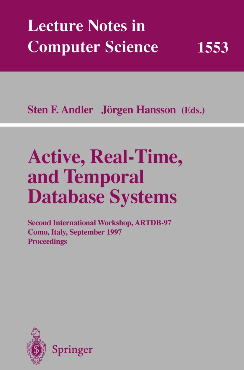 Titlebook: Active, Real-Time, and Temporal Database Systems; Second International Sten F. Andler,Jörgen Hansson Conference proceedings 1998 Springer-V Titlebook: Active, Real-Time, and Temporal Database Systems; Second International Sten F. Andler,Jörgen Hansson Conference proceedings 1998 Springer-V