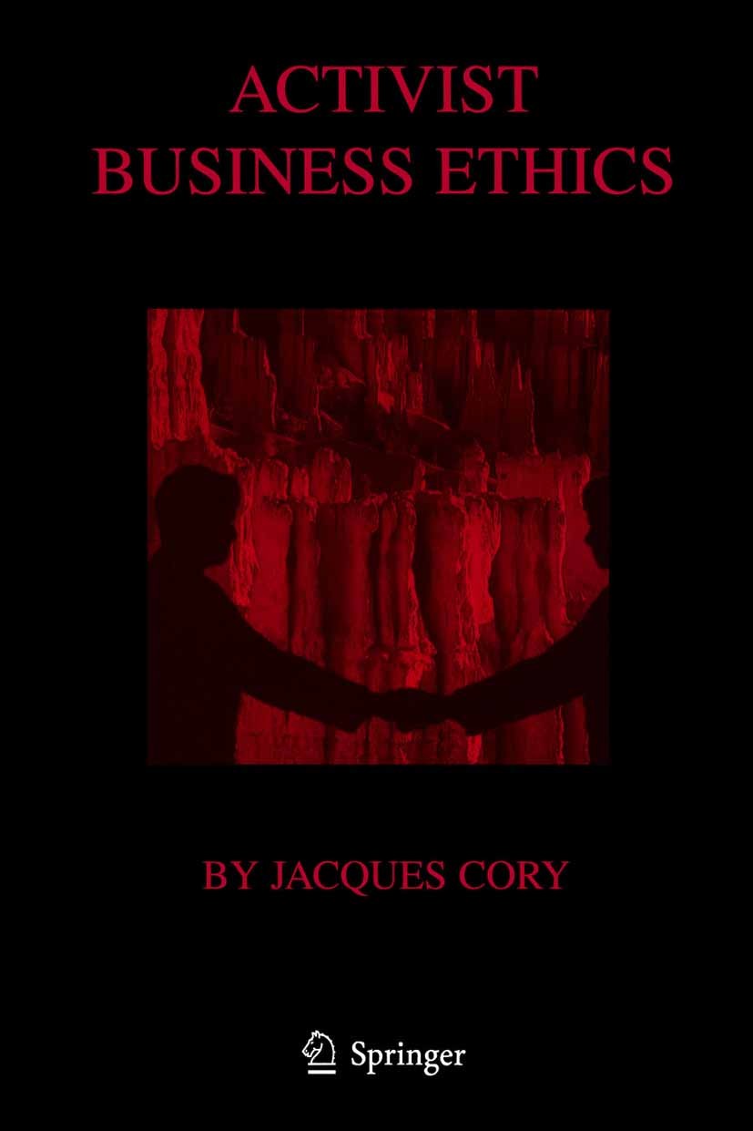 Titlebook: Activist Business Ethics; Jacques Cory Book 2005 Springer-Verlag New York 2005 Funds.Internet.Religion.Stakeholder.business.ethics Titlebook: Activist Business Ethics; Jacques Cory Book 2005 Springer-Verlag New York 2005 Funds.Internet.Religion.Stakeholder.business.ethics