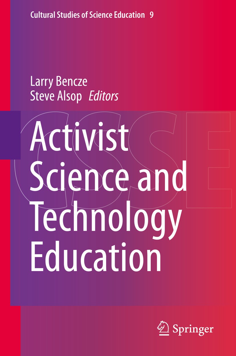 Titlebook: Activist Science and Technology Education; John Bencze,Steve Alsop Book 2014 Springer Science+Business Media Dordrecht 2014 Activism.Criti Titlebook: Activist Science and Technology Education; John Bencze,Steve Alsop Book 2014 Springer Science+Business Media Dordrecht 2014 Activism.Criti