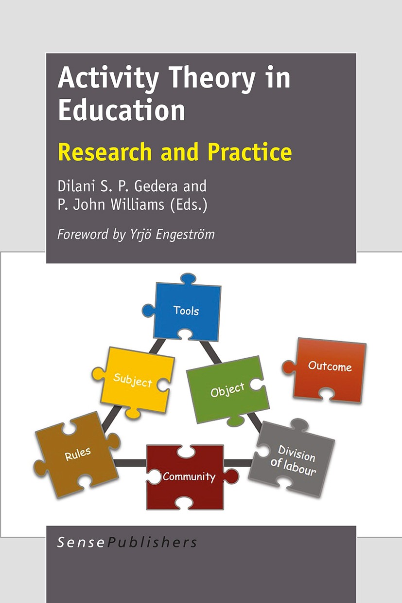 Titlebook: Activity Theory in Education; Research and Practic Dilani S. P. Gedera,P. John Williams Book 2016 SensePublishers-Rotterdam, The Netherland Titlebook: Activity Theory in Education; Research and Practic Dilani S. P. Gedera,P. John Williams Book 2016 SensePublishers-Rotterdam, The Netherland