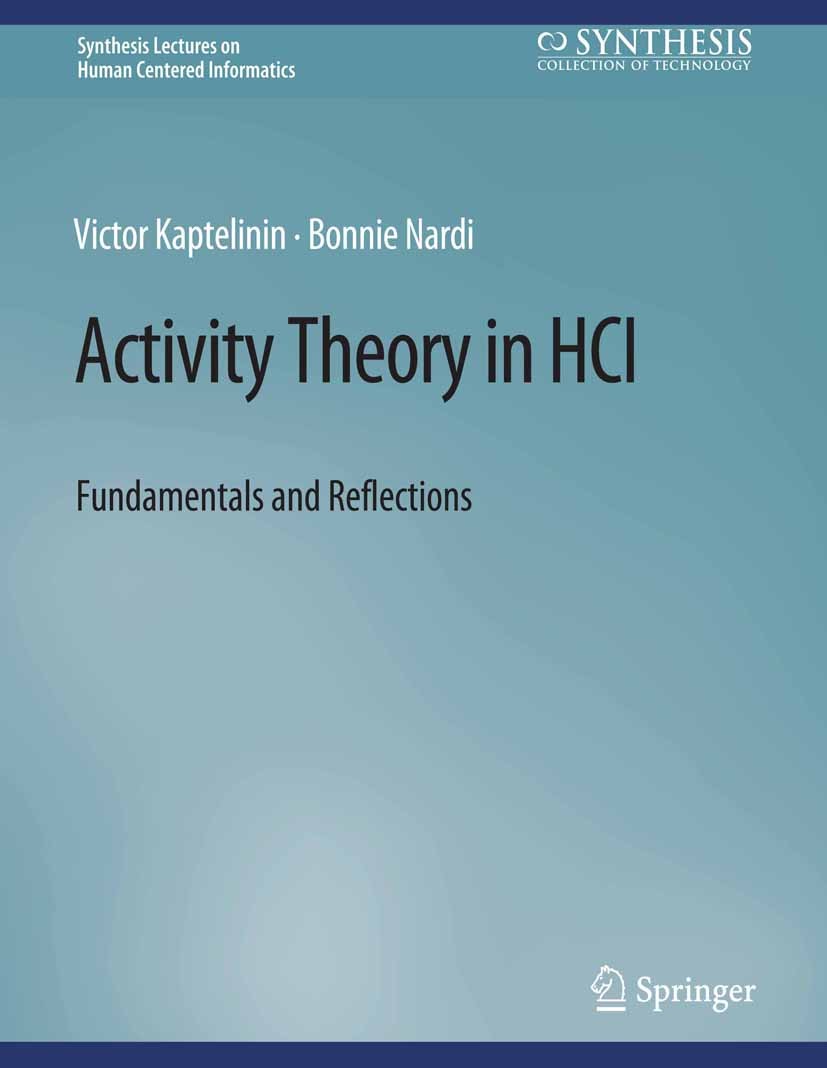 Titlebook: Activity Theory in HCI; Fundamentals and Ref Victor Kaptelinin,Bonnie Nardi Book 2012 Springer Nature Switzerland AG 2012 Titlebook: Activity Theory in HCI; Fundamentals and Ref Victor Kaptelinin,Bonnie Nardi Book 2012 Springer Nature Switzerland AG 2012