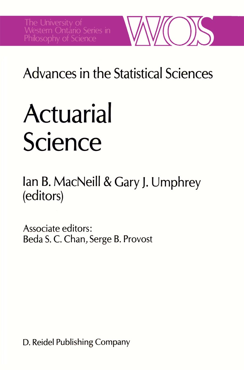 Titlebook: Actuarial Science; Advances in the Stat Ian B. MacNeill,Gary J. Umphrey,Serge B. Provost Book 1987 D. Reidel Publishing Company, Dordrecht, Titlebook: Actuarial Science; Advances in the Stat Ian B. MacNeill,Gary J. Umphrey,Serge B. Provost Book 1987 D. Reidel Publishing Company, Dordrecht,