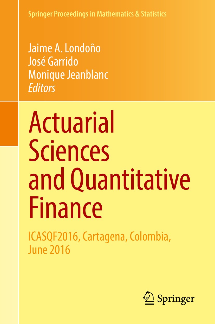 Titlebook: Actuarial Sciences and Quantitative Finance; ICASQF2016, Cartagen Jaime A. Londoño,José Garrido,Monique Jeanblanc Conference proceedings 20 Titlebook: Actuarial Sciences and Quantitative Finance; ICASQF2016, Cartagen Jaime A. Londoño,José Garrido,Monique Jeanblanc Conference proceedings 20