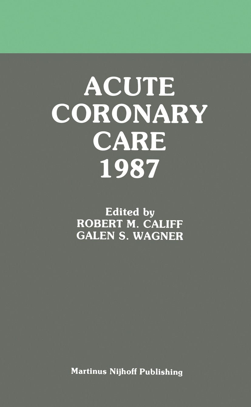 Titlebook: Acute Coronary Care 1987; Robert M. Califf,Galen S. Wagner Book 1987 Martinus Nijhoff Publishing, Boston 1987 echocardiography.electrocard Titlebook: Acute Coronary Care 1987; Robert M. Califf,Galen S. Wagner Book 1987 Martinus Nijhoff Publishing, Boston 1987 echocardiography.electrocard