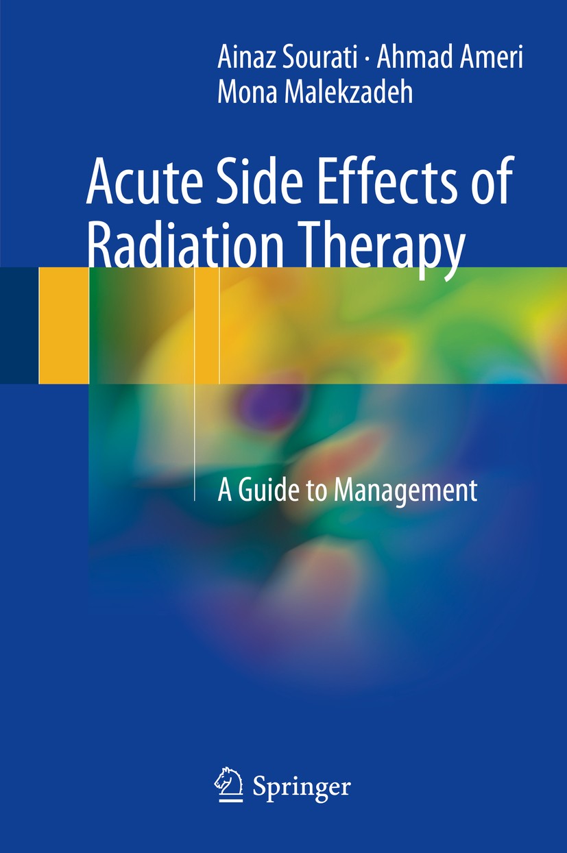 Titlebook: Acute Side Effects of Radiation Therapy; A Guide to Managemen Ainaz Sourati,Ahmad Ameri,Mona Malekzadeh Book 2017 Springer International Pu Titlebook: Acute Side Effects of Radiation Therapy; A Guide to Managemen Ainaz Sourati,Ahmad Ameri,Mona Malekzadeh Book 2017 Springer International Pu