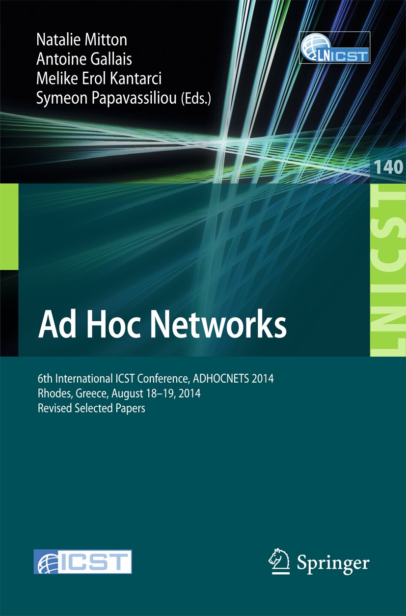 Titlebook: Ad Hoc Networks; 6th International IC Natalie Mitton,Antoine Gallais,Symeon Papavassilio Conference proceedings 2014 Institute for Computer Titlebook: Ad Hoc Networks; 6th International IC Natalie Mitton,Antoine Gallais,Symeon Papavassilio Conference proceedings 2014 Institute for Computer
