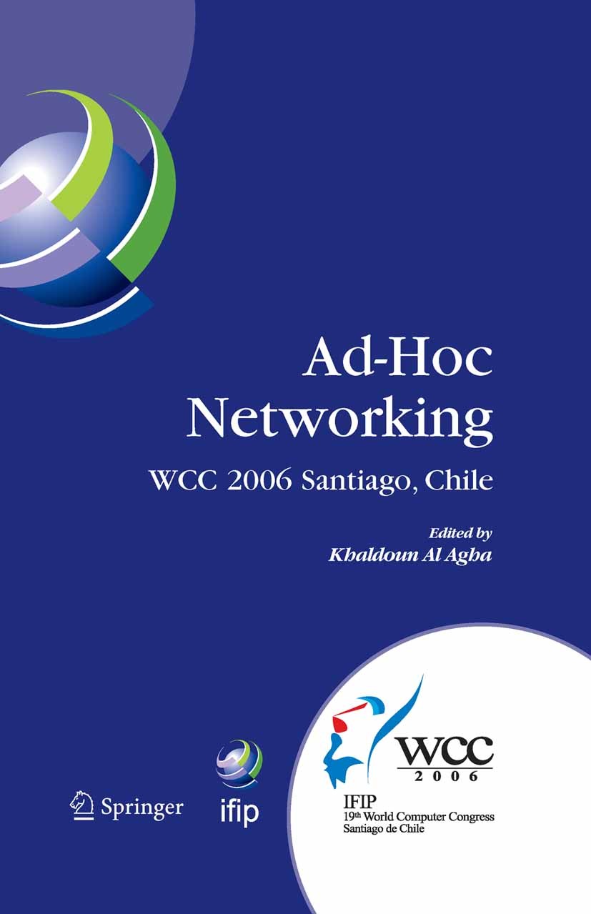 Titlebook: Ad-Hoc Networking; IFIP 19th World Comp Khaldoun Agha Conference proceedings 2006 IFIP International Federation for Information Processing Titlebook: Ad-Hoc Networking; IFIP 19th World Comp Khaldoun Agha Conference proceedings 2006 IFIP International Federation for Information Processing